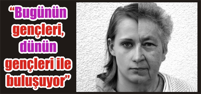 "BUGÜNÜN GENÇLERİ, DÜNÜN GENÇLERİ İLE BULUŞUYOR"