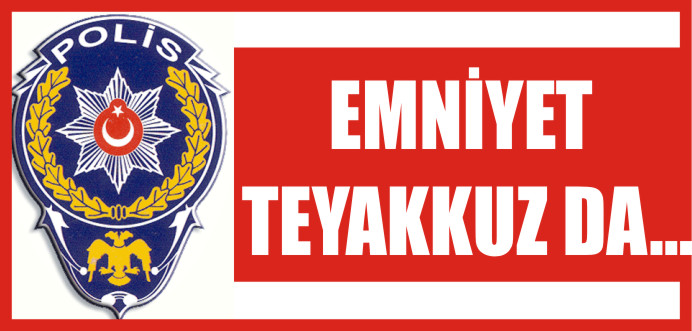 EMNİYET TEYAKKUZDA