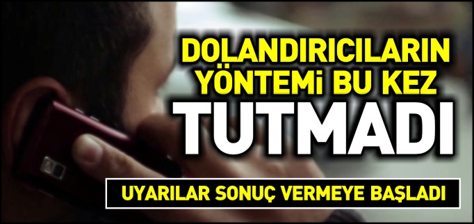 DOLANDIRICILARIN YÖNTEMİ BU KEZ TUTMADI