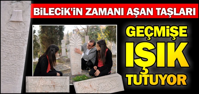 BİLECİK’İN ZAMANI AŞAN TAŞLARI GEÇMİŞE IŞIK TUTUYOR