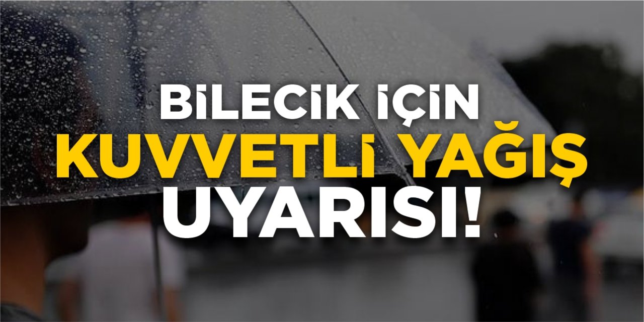 Bilecik için kuvvetli yağış uyarısı!