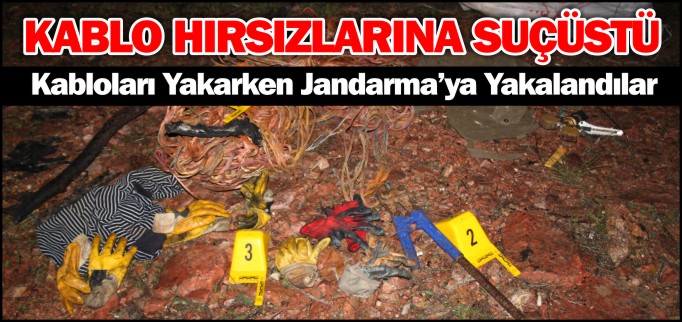 JANDARMA’DAN KABLO HIRSIZLARINA SUÇÜSTÜ