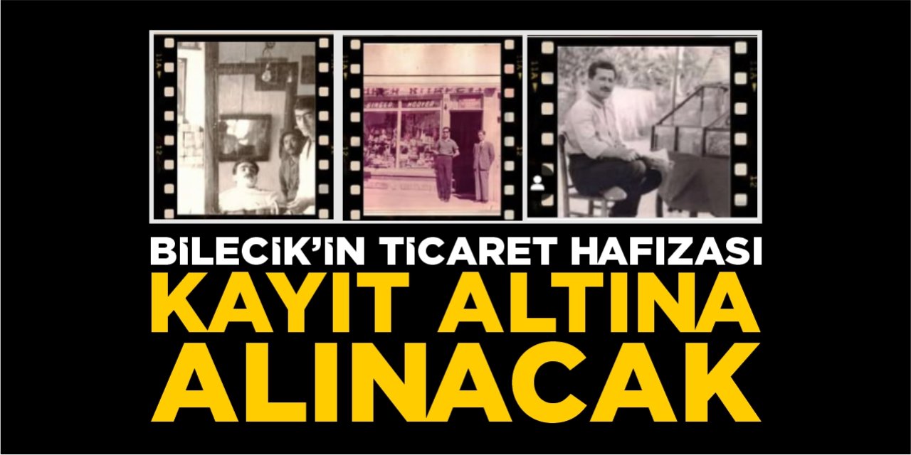 Bilecik’in ticaret hafızası kayıt altına alınacak