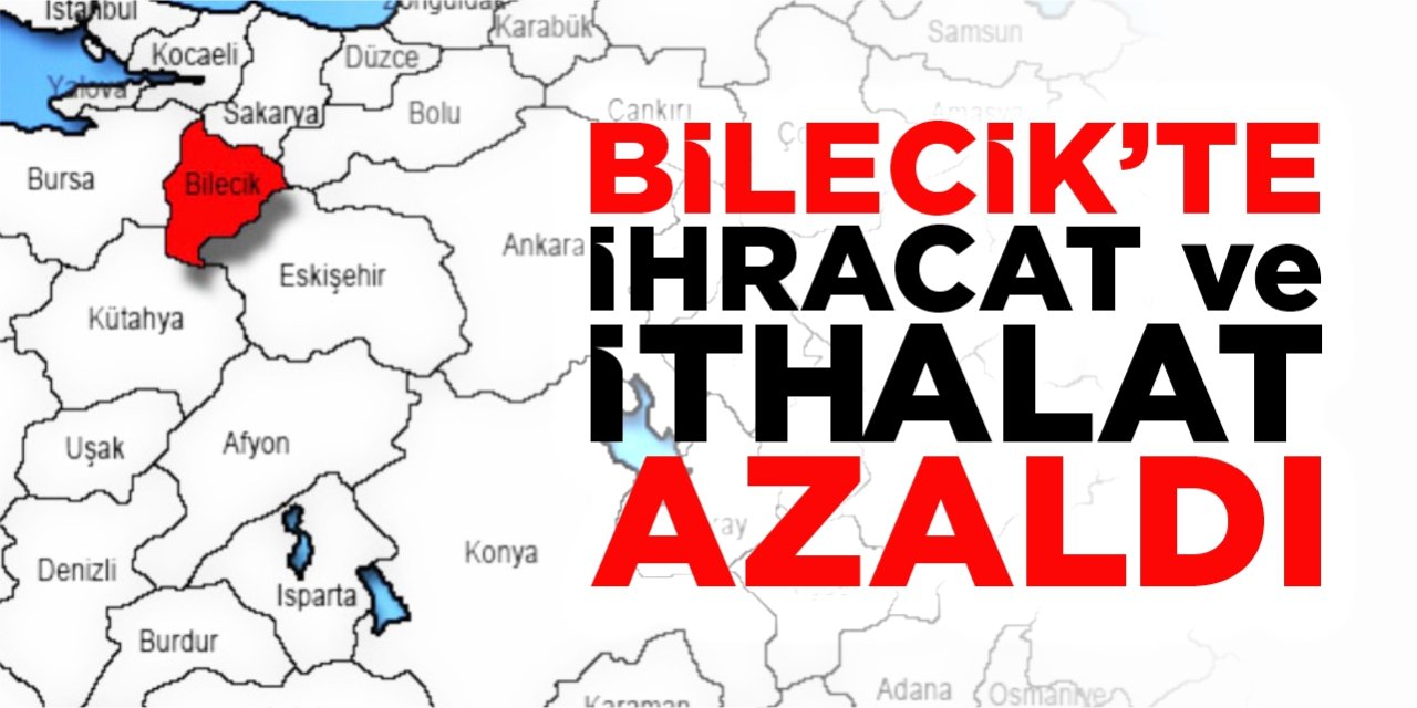 Bilecik'te ihracat ve ithalat azaldı