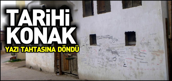 TARİHİ KONAK YAZI TAHTASINA DÖNDÜ