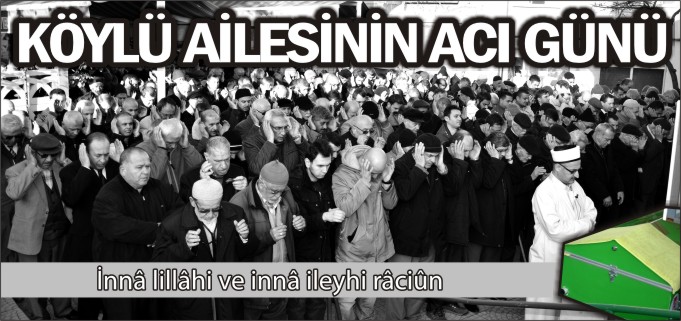 KÖYLÜ AİLESİNİN ACI GÜNÜ