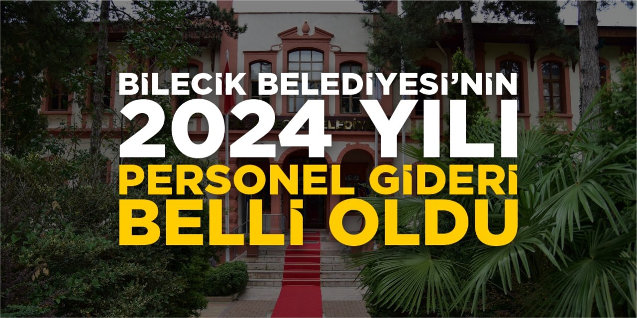 Bilecik Belediyesi’nin 2024 yılı personel gideri belli oldu