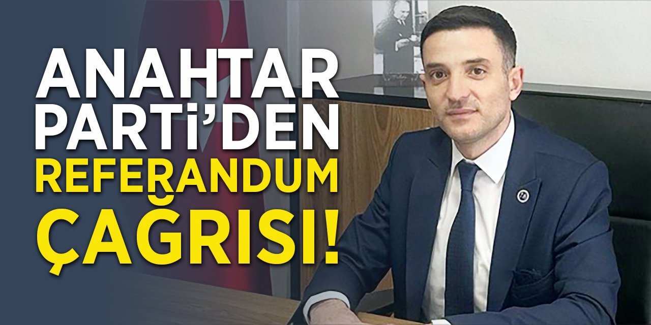 Anahtar Parti'den Referandum Çağrısı!