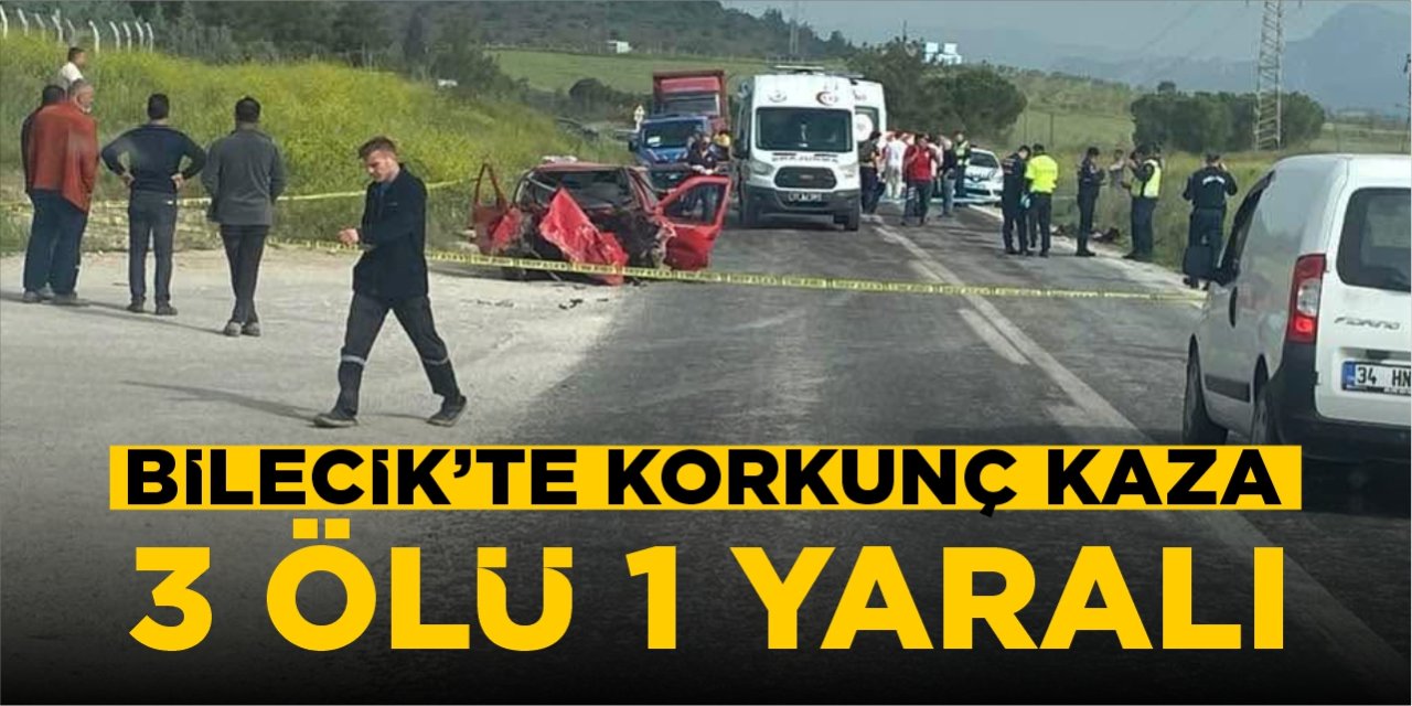 Bilecik’te korkunç kaza: 3 ölü 1 yaralı