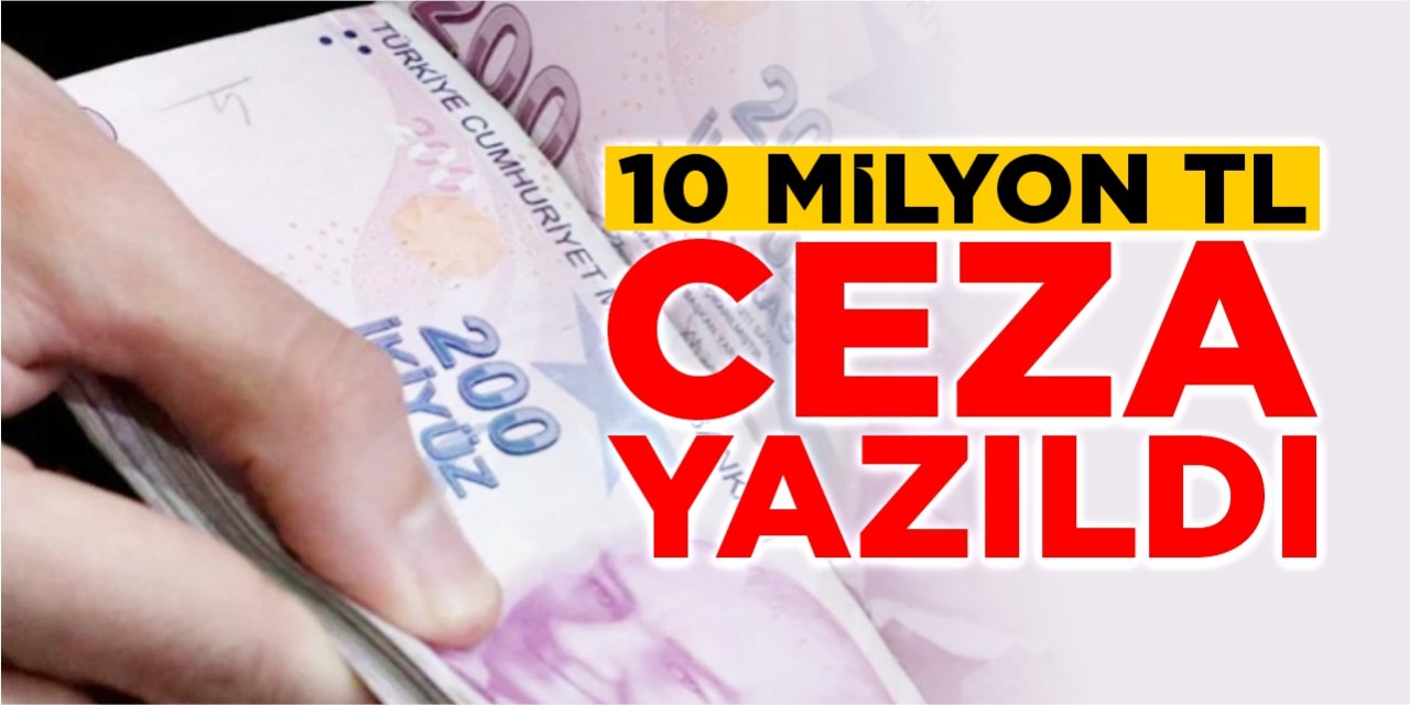 10 milyon TL ceza yazıldı