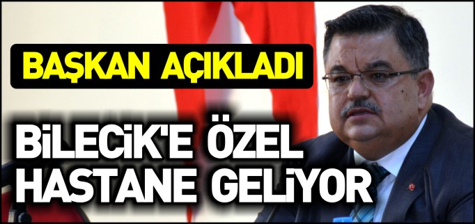 BİLECİK’E ÖZEL HASTANE GELİYOR