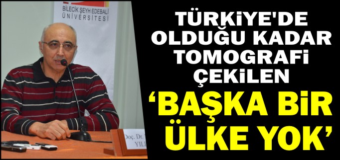 "TÜRKİYE’DE OLDUĞU KADAR TOMOGRAFİ ÇEKİLEN BAŞKA BİR ÜLKE YOK"