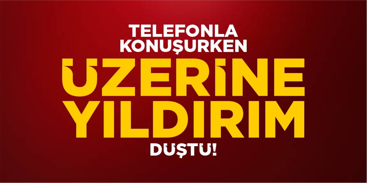Telefonla konuşurken üzerine yıldırım düştü