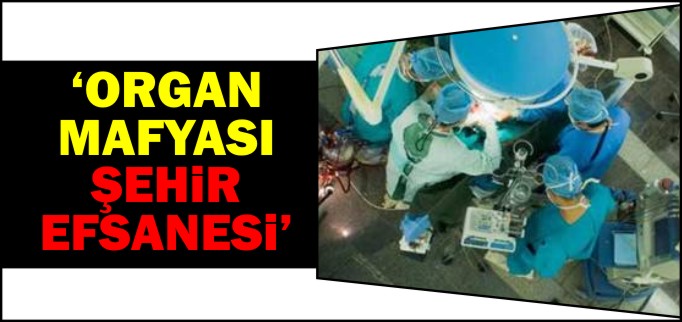 "ORGAN MAFYASI ŞEHİR EFSANESİ"
