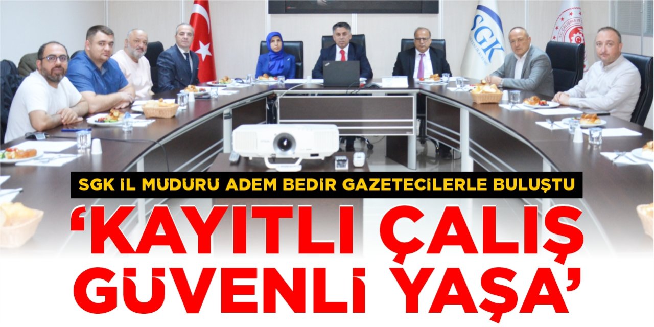 SGK Bilecik İl Müdürü Adem Bedir; “Kayıtlı çalış güvenli yaşa”