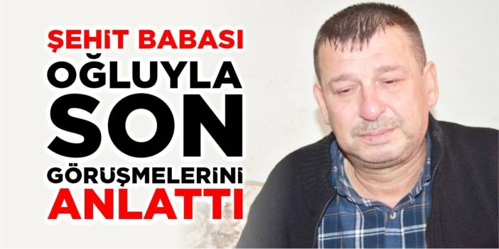 Şehit babası oğluyla son görüşmelerini anlattı