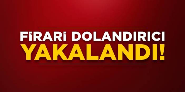 Firari dolandırıcı yakalandı!