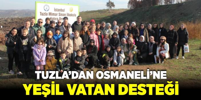 Tuzla’dan Osmaneli’ne Yeşil Vatan Desteği