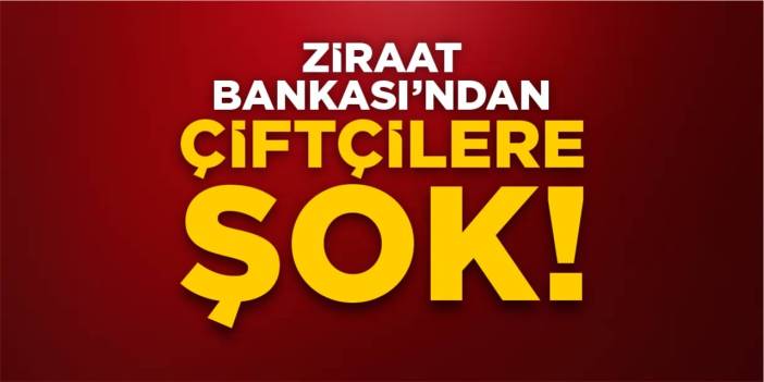 Ziraat Bankası’ndan çiftçilere şok!