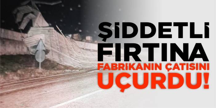 Şiddetli Fırtına Fabrikanın Çatısını Uçurdu