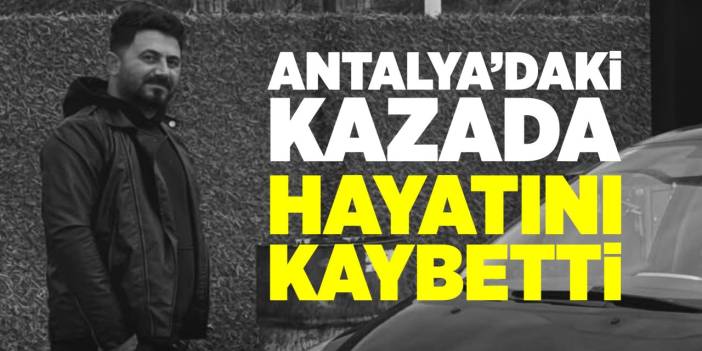 Antalya'daki kazada Söğütlü Erdi Demirsoy hayatını kaybetti