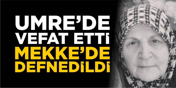 Umre’de vefat etti, Mekke’de defnedildi