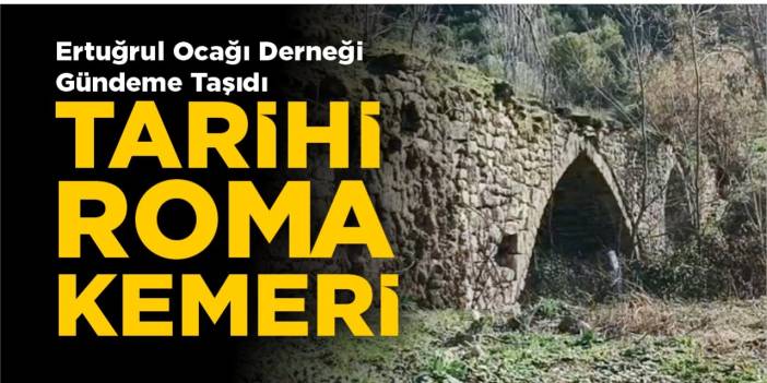 Ertuğrul Ocağı Derneği gündeme taşıdı: Tarihi Roma Kemeri