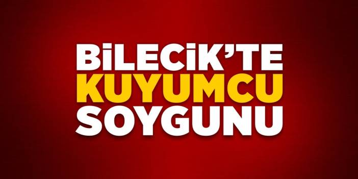 Bilecik'te kuyumcu soygunu!
