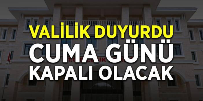 Valilik Duyurdu: Cuma Günü Kapalı Olacak