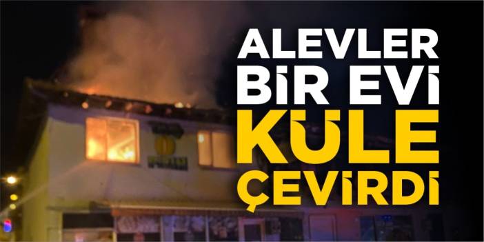 Alevler bir evi küle çevirdi