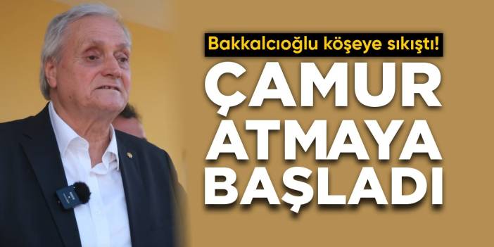 Bakkalcıoğlu sıkıştı: Çamur atmaya başladı