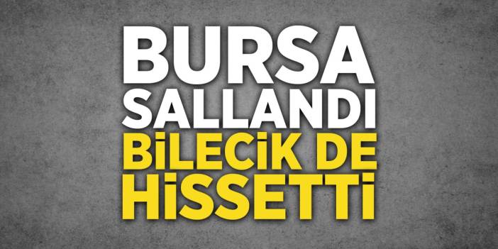 Bursa sallandı! Bilecik de hissetti!