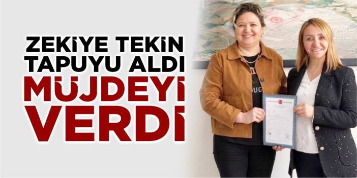 Zekiye Tekin tapuyu aldı, müjdeyi verdi