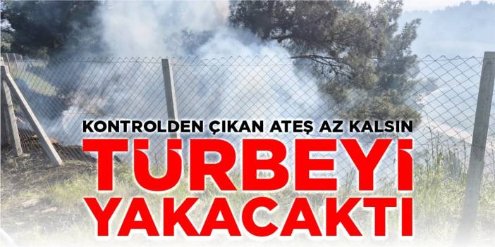 Kontrolden çıkan ateş az kalsın türbeyi yakacaktı!