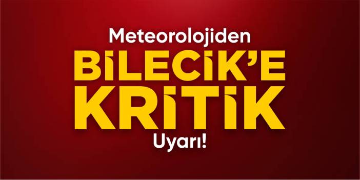 Meteorolojiden Bilecik’e kritik uyarı!