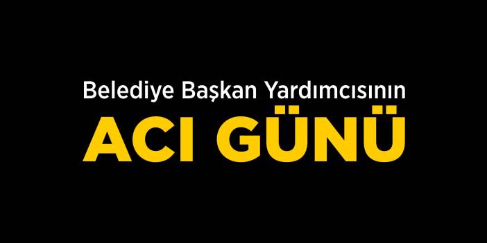 Belediye Başkan Yardımcısının Acı Günü