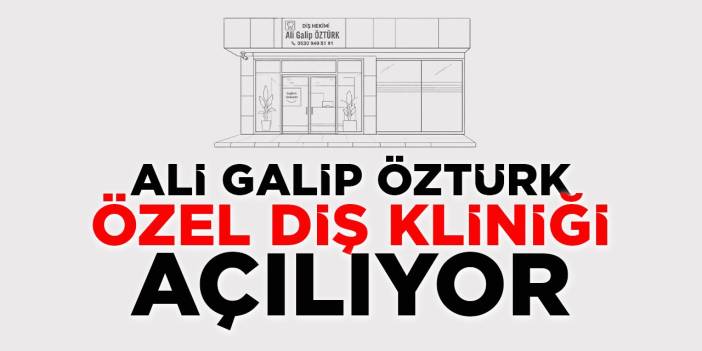 Ali Galip Öztürk Özel Diş Kliniği Açılıyor