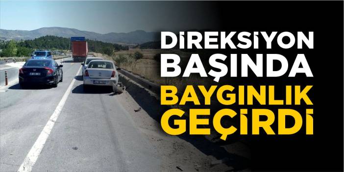 Direksiyon başında baygınlık geçirdi