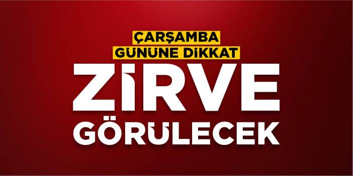 Çarşamba gününe dikkat: Zirve görülecek
