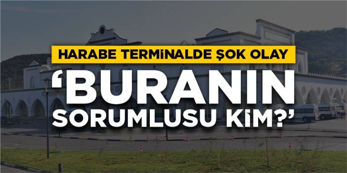Harabe terminalde şok olay! "Buranın sorumlusu kim?"