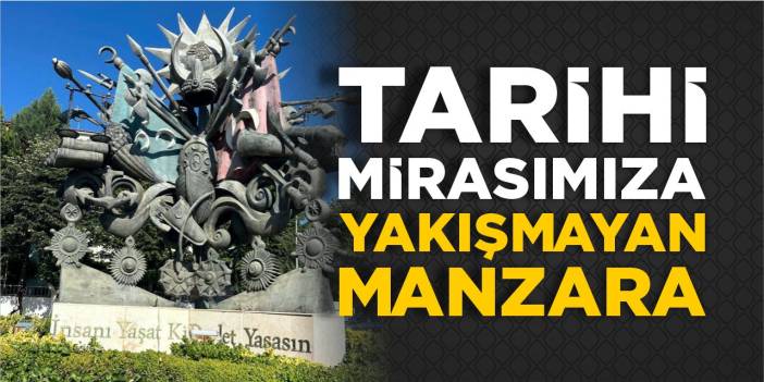Tarihi mirasımıza yakışmayan manzara!