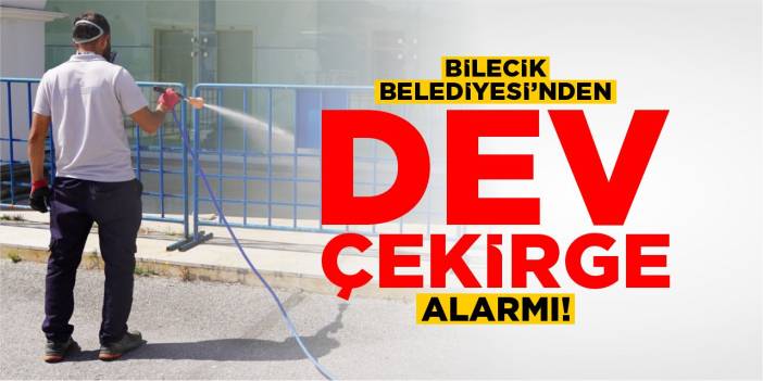 Bilecik Belediyesi’nden dev çekirge alarmı!
