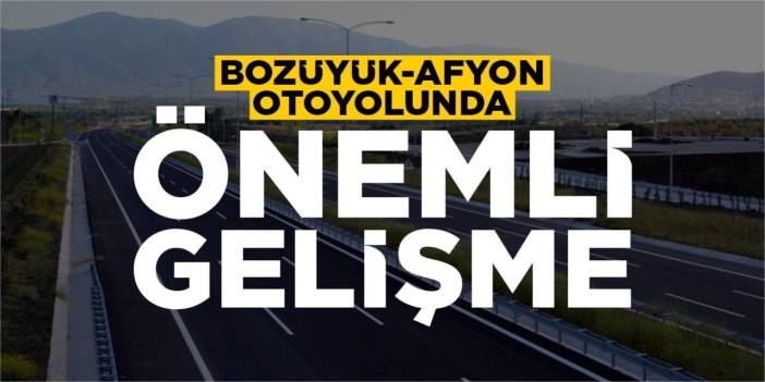 Bozüyük-Afyonkarahisar otoyolunda önemli gelişme