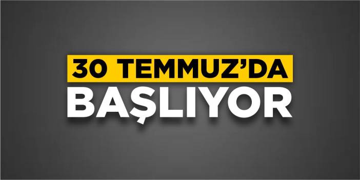 30 Temmuz’da başlıyor