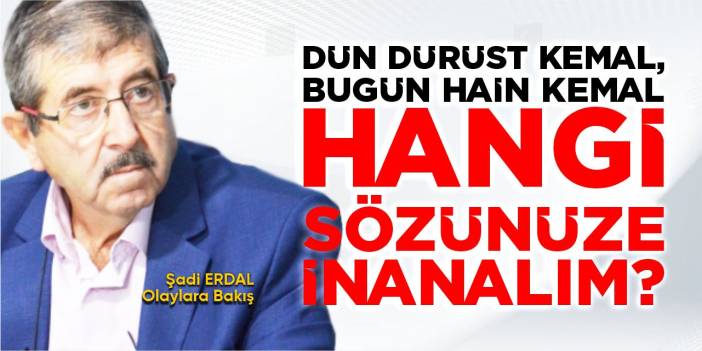 Dün dürüst Kemal, bugün hain Kemal. Hangi sözünüze inanalım?