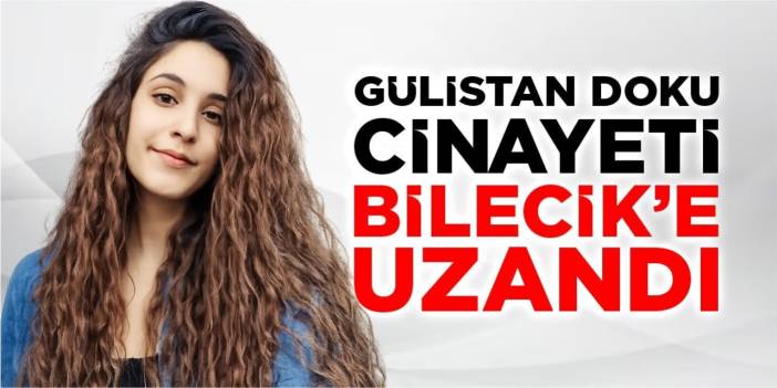 Gülistan Doku Cinayeti Bilecik'e Uzandı