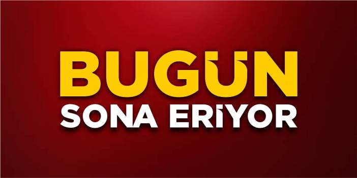 Bugün sona eriyor!