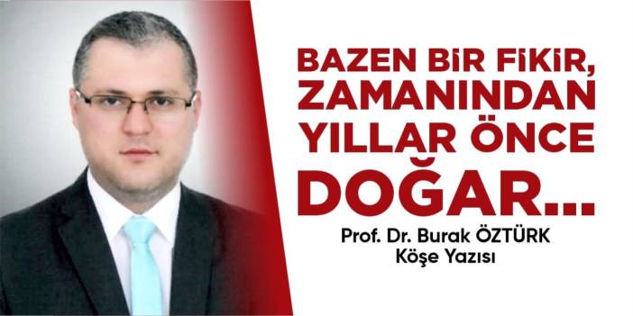 Bazen Bir Fikir, Zamanından Yıllar Önce Doğar...