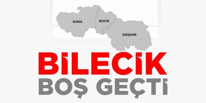 Bilecik boş geçti!