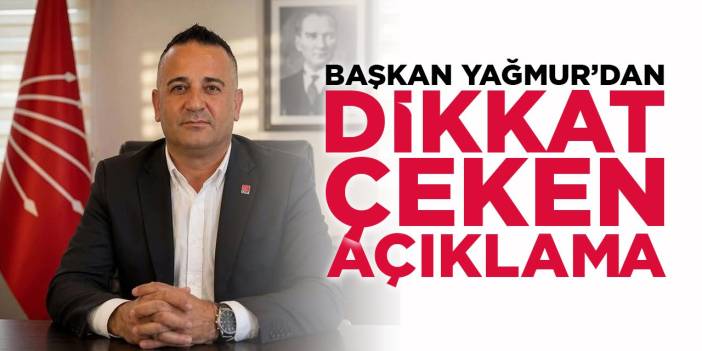 Başkan Yağmur'dan Dikkat Çeken Açıklama